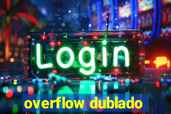 overflow dublado